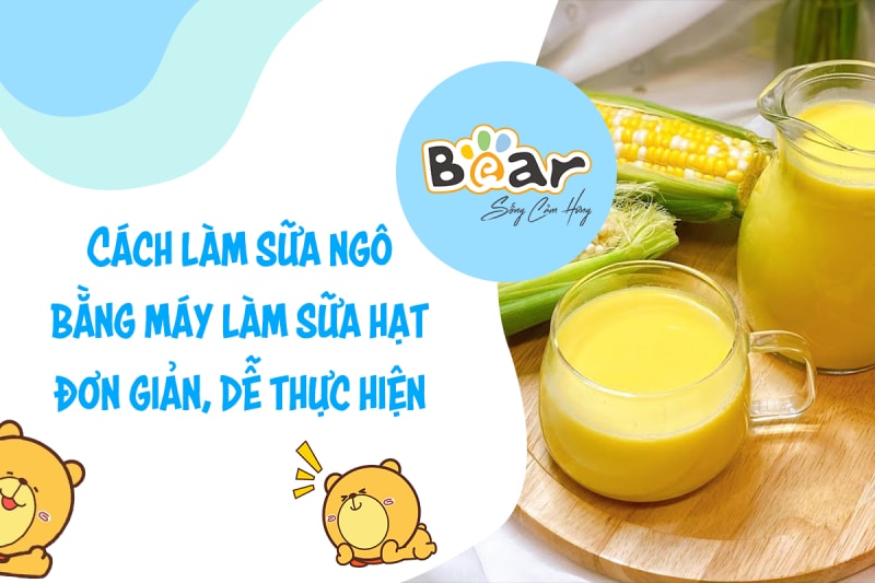 Hướng dẫn cách làm sữa ngô bằng máy làm sữa hạt