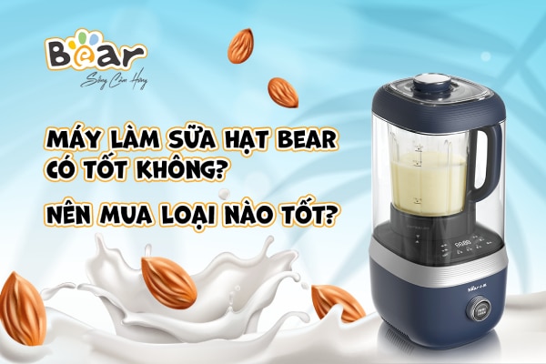 Tìm hiểu về mẫu máy làm sữa hạt Bear