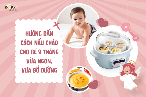 Hướng dẫn cách nấu cháo cho bé 9 tháng thơm ngon, bổ dưỡng