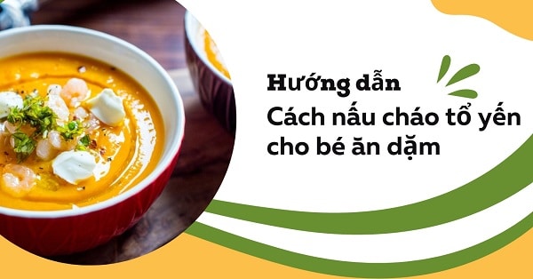 Hướng dẫn cách nấu cháo tổ yến cho bé thơm ngon, hấp dẫn