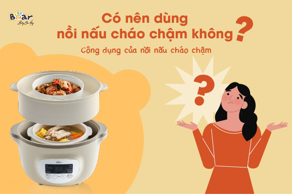 Giải đáp thắc mắc: Có nên dùng nồi nấu cháo chậm không?