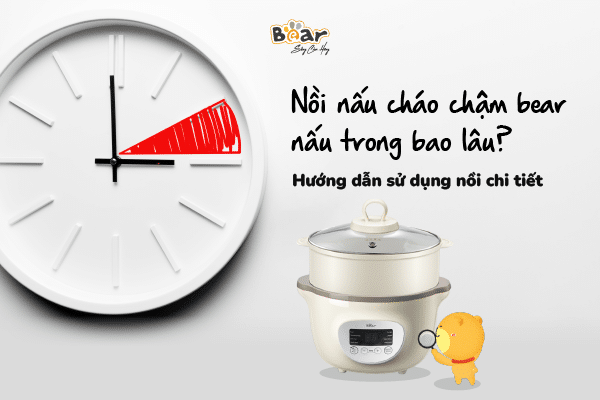 Giải đáp thắc mắc: Nồi nấu cháo chậm Bear nấu trong bao lâu?