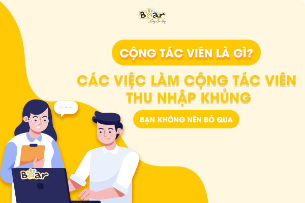 Cộng tác viên là gì? Các việc làm cộng tác viên thu nhập khủng bạn không nên bỏ qua