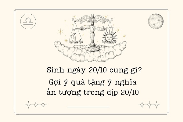 Sinh ngày 20/10 cung gì? Gợi ý quà tặng ý nghĩa, ấn tượng trong dịp 20/10