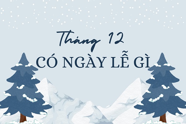 Tháng 12 có ngày lễ gì? Tổng hợp những sự kiện, ngày lễ nổi bật trong tháng 12