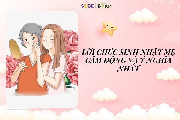 Tổng hơp 99 lời chúc sinh nhật mẹ ngọt ngào, ý nghĩa và cảm động nhất