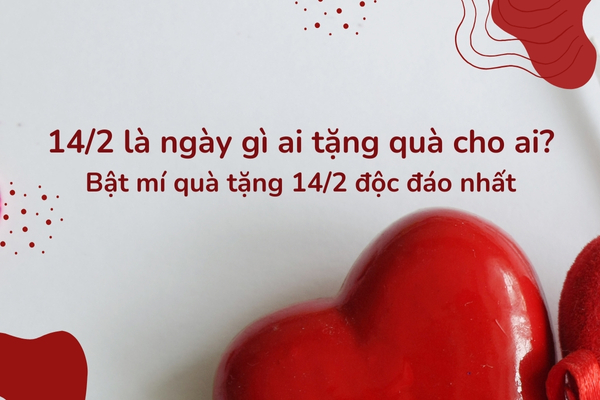 14/2 là ngày gì ai tặng quà cho ai? Bật mí quà tặng 14/2 độc đáo nhất