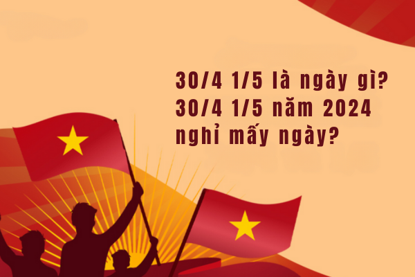 30/4 1/5 là ngày gì? 30/4 1/5 năm 2024 nghỉ mấy ngày?