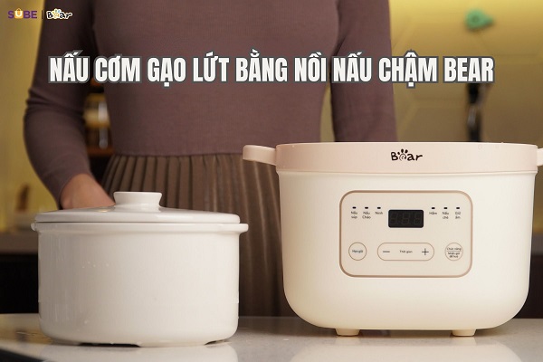 Hướng dẫn cách nấu cơm gạo lứt bằng nồi nấu chậm Bear