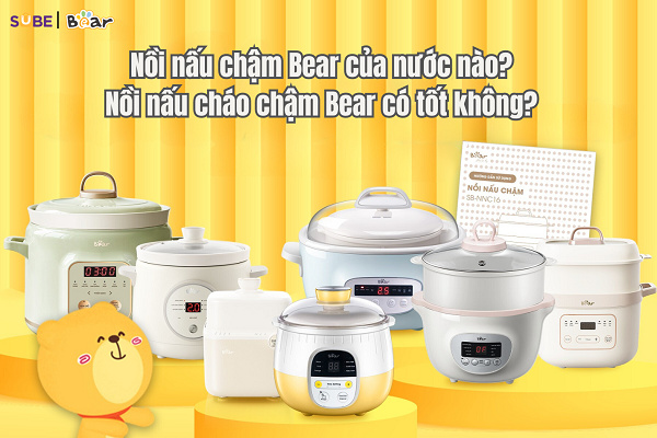 Nồi nấu chậm Bear của nước nào? Nồi nấu cháo chậm Bear có tốt không?