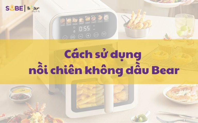 Cách sử dụng nồi chiên không dầu Bear