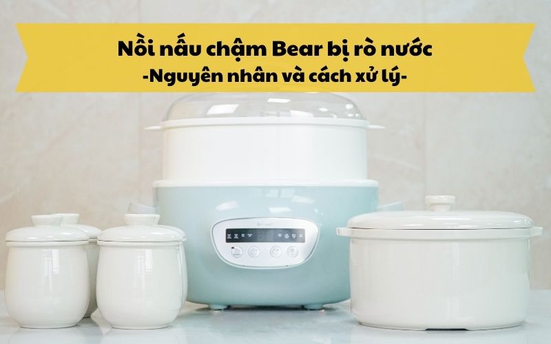 Nồi nấu cháo chậm Bear bị rò nước