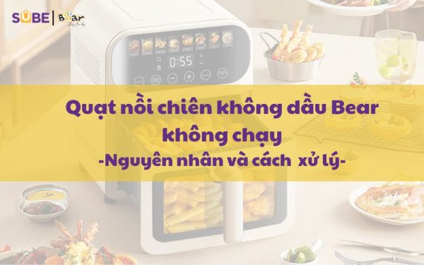 quạt nồi chiên không dầu Bear không chạy