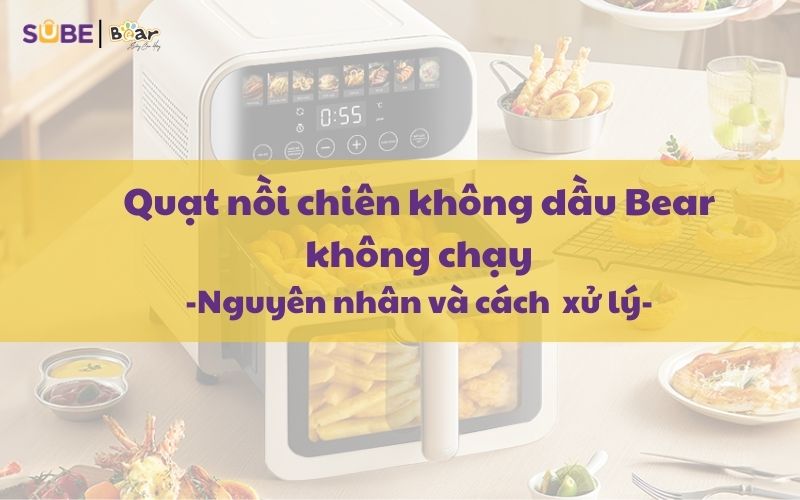 uạt nồi chiên không dầu Bear không chạy