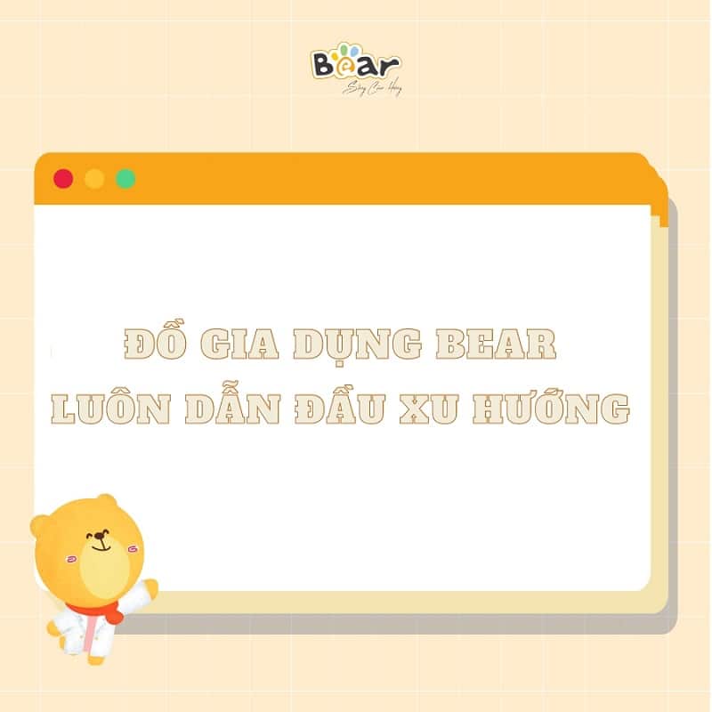 Những sản phẩm của Bear luôn dẫn đầu mọi xu hướng hiện đại