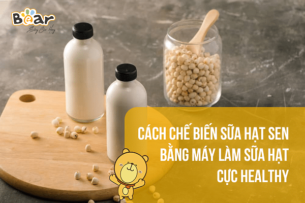 Hướng dẫn cách làm sữa hạt sen bằng máy làm sữa hạt đơn giản